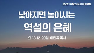 250217(월)-멀티꿈의교회-오늘의 아침묵상-이민욱 목사(낮아지면 높이시는 역설의 은혜 / 요 13:12-20)