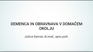 Demenca in obravnava v domačem okolju - Jožica Gamse, dr.med., spec.psih.