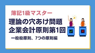 「簿記1級」～理論の穴あけ問題、企業会計原則第1回一般般原則、7つの原則編～