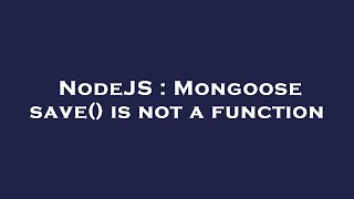 NodeJS : Mongoose save() is not a function