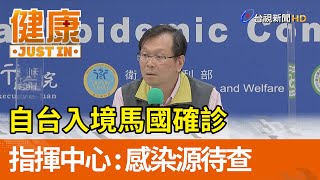 自台入境馬國確診 指揮中心：感染源待查【健康資訊】