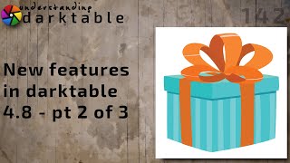 darktable ep 142 - New features in darktable 4.8 - pt 2 of 3