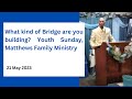 What kind of Bridge are you building? Youth Sunday, Matthews Family Ministry