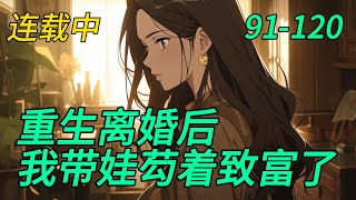 《重生离婚后，我带娃芶着致富了》91-120一睁眼，陈红重生了。重生在将要带娃回娘家前期，不想再过看人脸色的日子，陈红决定今生走一条艰难但自主的道路。她上山种地，下海捕鱼，不料却成了海王。　　​