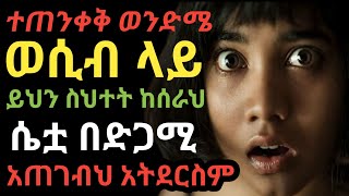 እነዚህን 4 ስህተቶች በፍፁም እንዳትሰራ ተጠንቀቅ !