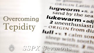 Overcoming Tepidity - SSPX Sermons