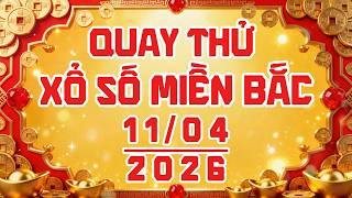 Quay thử xổ số MIỀN BẮC ngày 11/04/2026 #xsmb