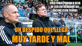 ¡CRISTÓBAL PARRALO DEJA de ser ENTRENADOR DEL RACING DE FERROL! 💣 UN CESE QUE YA NO SIRVE DE NADA