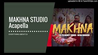 MAKHNA  Yo Yo Honey Singh Studio acapella free download