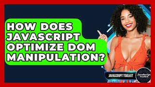 How Does JavaScript Optimize DOM Manipulation? - JavaScript Toolkit