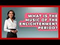 What Is The Music Of The Enlightenment Period? - Europe Through the Ages