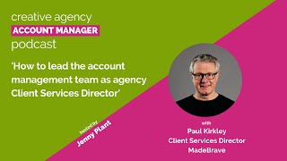 How to lead the account management team as agency client services director, with Paul Kirkley