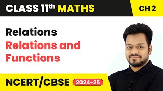 Relations - Relations and Functions | Class 11 Maths Chapter 2 | CBSE 2024-25