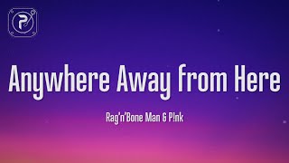 Anywhere Away From Here - Rag’n’Bone Man & P!nk (Lyrics)