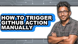 How to Trigger Github Action Manually - Easy Guide