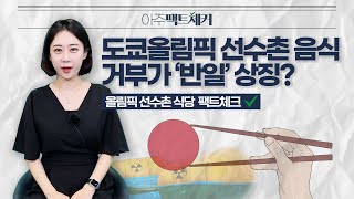 [아주팩트체커] 도쿄올림픽 선수촌 음식 거부가 '반일' 상징?