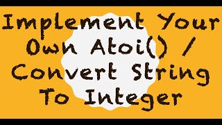 Implement your own Atoi() / Convert String to Integer