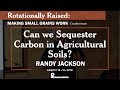 Can we Sequester Carbon in Agricultural Soils? - Randy Jackson