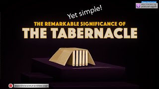 The Remarkable yet simple Significance of the Tabernacle!