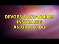 DevOps & SysAdmins: Installing an Oracle DB (3 Solutions!!)