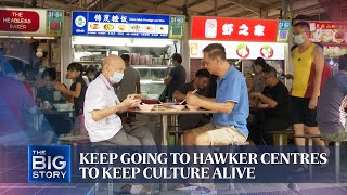 Keep going to hawker centres to keep culture alive | THE BIG STORY
