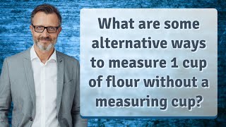 What are some alternative ways to measure 1 cup of flour without a measuring cup?