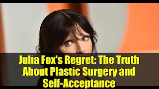 Julia Fox's Regret: The Truth About Plastic Surgery and Self-Acceptance