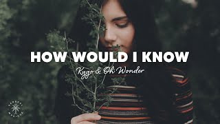 Kygo \u0026 Oh Wonder - How Would I Know (Lyrics)