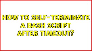 How to self-terminate a bash script after timeout? (5 Solutions!!)