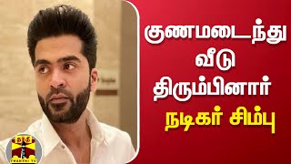 குணமடைந்து வீடு திரும்பினார் நடிகர் சிம்பு | Simbu