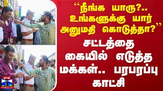 ``நீங்க யாரு?.. உங்களுக்கு யார் அனுமதி கொடுத்தா?'' - சட்டத்தை கையில் எடுத்த மக்கள் - பரபரப்பு காட்சி