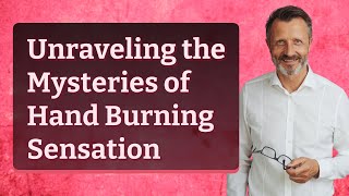 Unraveling the Mysteries of Hand Burning Sensation