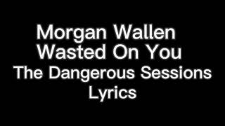Black Lyrics Morgan Wallen Wasted On You Dangerous the double album