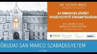 Az emberiség jövőjét veszélyeztető vírusbetegségek Dr. Szlávik János előadása ÓKK-ban 2015.01.19.