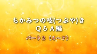 No.15 ちかみつの呟（つぶや）き　Ｑ＆Ａ編　パート２（４～７）