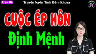 Rất Thú Vị : CUỘC ÉP HÔN ĐỊNH MỆNH - Truyện Ngôn Tình Đêm Khuya Đặc Sắc - #mctuanh