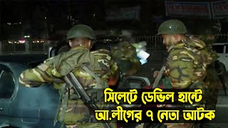 সিলেটে ডেভিল হান্টে আ.লীগের ৭ নেতা আ*ট*ক || Sylhet News || Breaking News || Update News