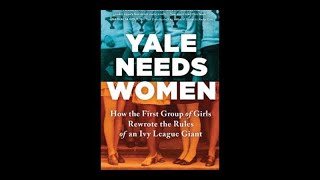 Yale Needs Women: How the First Group of Girls Rewrote the Rules of an Ivy