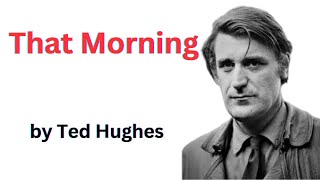 That Morning by Ted Hughes | Analysis | Line by Line Explanation in Urdu & Hindi