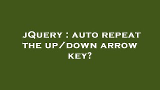 jQuery : auto repeat the up/down arrow key?