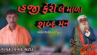 હજી ફેરી લે માળા શબ્દ મન/haji feri le mala sabd man/Vinod ghatad