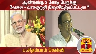 ஆண்டுக்கு 2 கோடி பேருக்கு வேலை - வாக்குறுதி நிறைவேற்றப்பட்டதா? - ப.சிதம்பரம் கேள்வி  | ThanthiTV