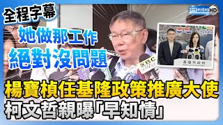 【全程字幕】楊寶楨任基隆政策推廣大使　柯文哲曝「早知情」：她做那工作絕對沒問題 @ChinaTimes