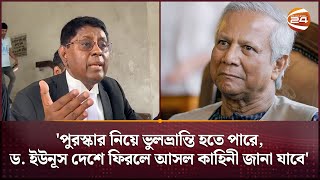 'পুরস্কার নিয়ে ভুলভ্রান্তি হতে পারে, ড. ইউনূস দেশে ফিরলে আসল কাহিনী জানা যাবে' | Dr. Muhammad Yunus