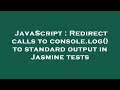 JavaScript : Redirect calls to console.log() to standard output in Jasmine tests