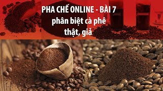 HỌC PHA CHẾ - BÀI 7 - PHÂN BIỆT CÀ PHÊ THẬT GIẢ