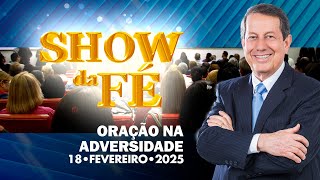 Show da Fé | Oração na adversidade (19/02/2025)