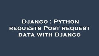 Django : Python requests Post request data with Django