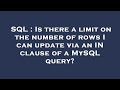 SQL : Is there a limit on the number of rows I can update via an IN clause of a MySQL query?