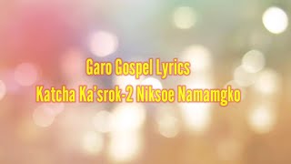 Garo Gospel Lyrics song// Katcha Ka'srok-2 Niksoe Namamgko